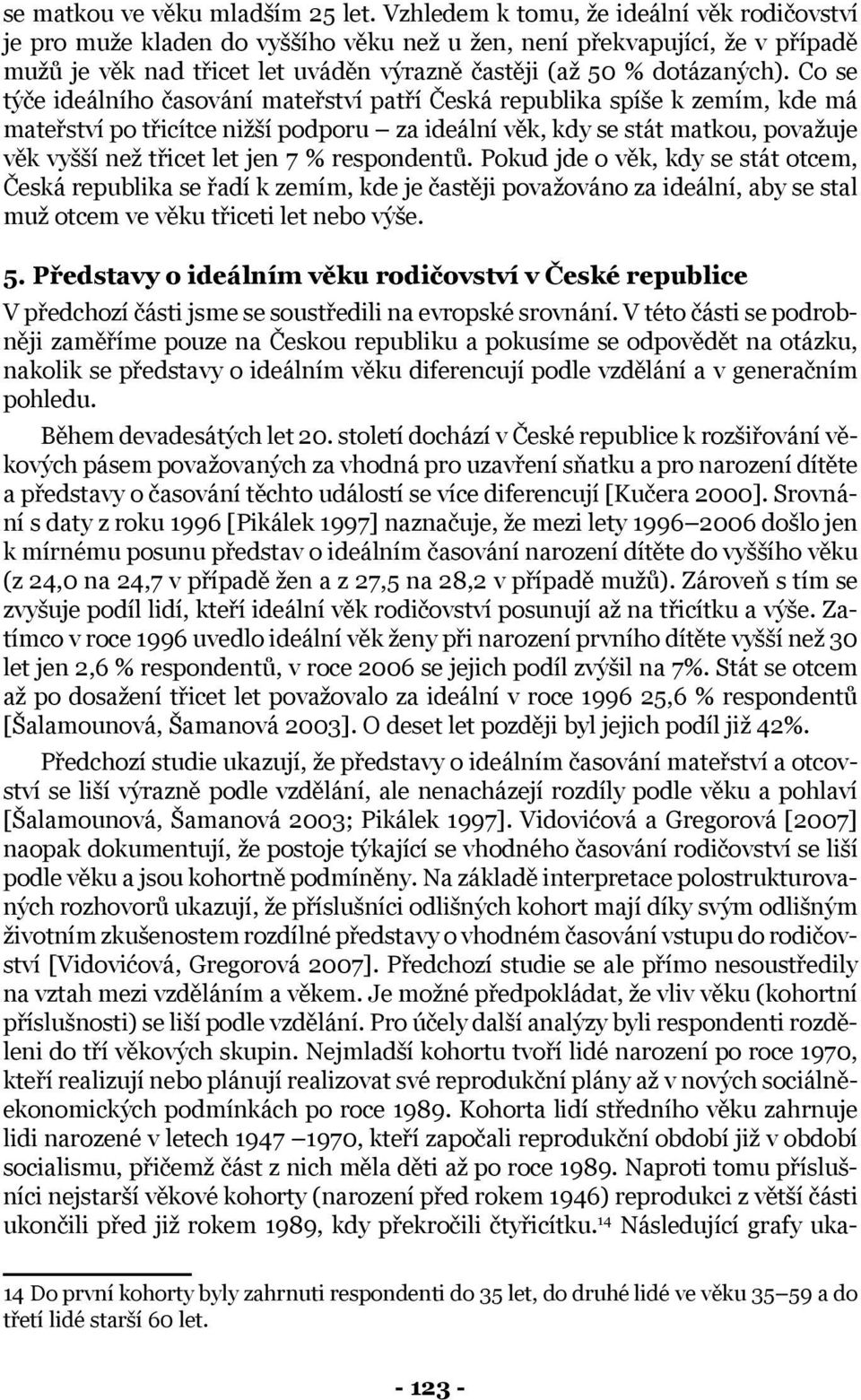 Co se týče ideálního časování mateřství patří Česká republika spíše k zemím, kde má mateřství po třicítce nižší podporu za ideální věk, kdy se stát matkou, považuje věk vyšší než třicet let jen 7 %