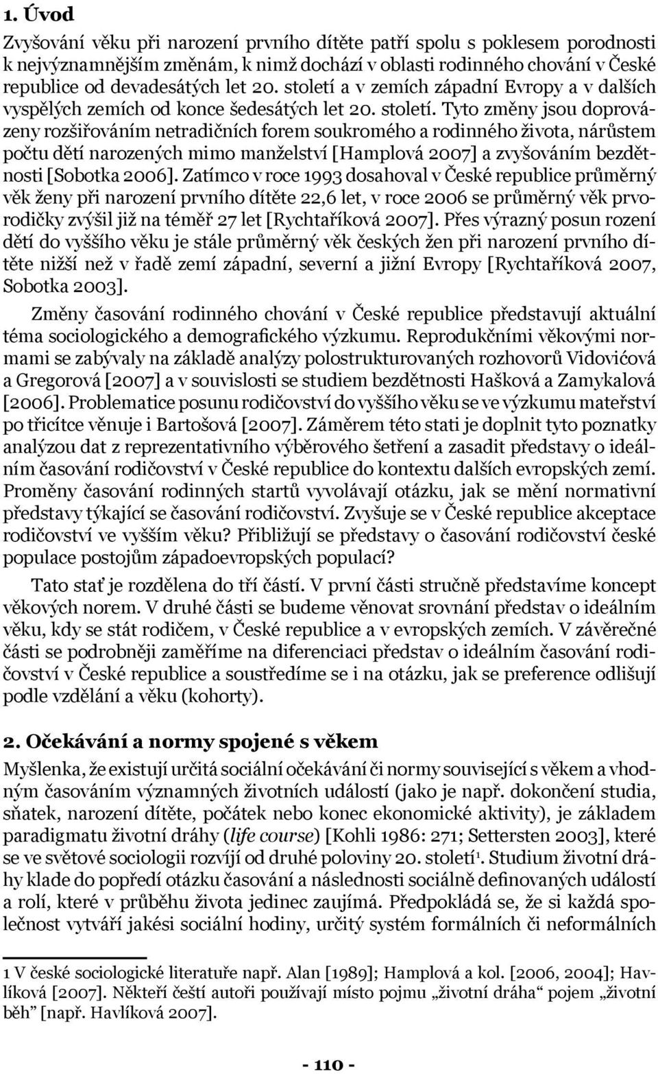 Tyto změny jsou doprovázeny rozšiřováním netradičních forem soukromého a rodinného života, nárůstem počtu dětí narozených mimo manželství [Hamplová 2007] a zvyšováním bezdětnosti [Sobotka 2006].