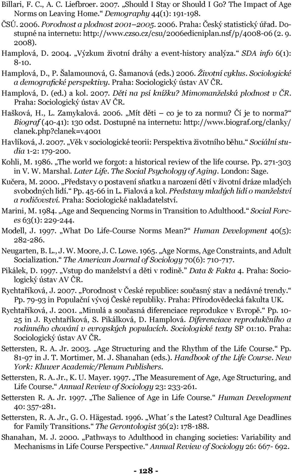 Šalamounová, G. Šamanová (eds.) 2006. Životní cyklus. Sociologické a demografické perspektivy. Praha: Sociologický ústav AV ČR. Hamplová, D. (ed.) a kol. 2007. Děti na psí knížku?