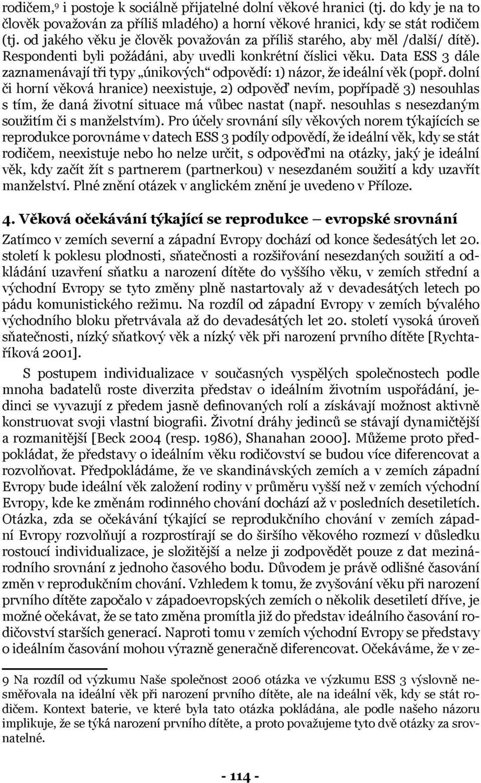 Data ESS 3 dále zaznamenávají tři typy únikových odpovědí: 1) názor, že ideální věk (popř.