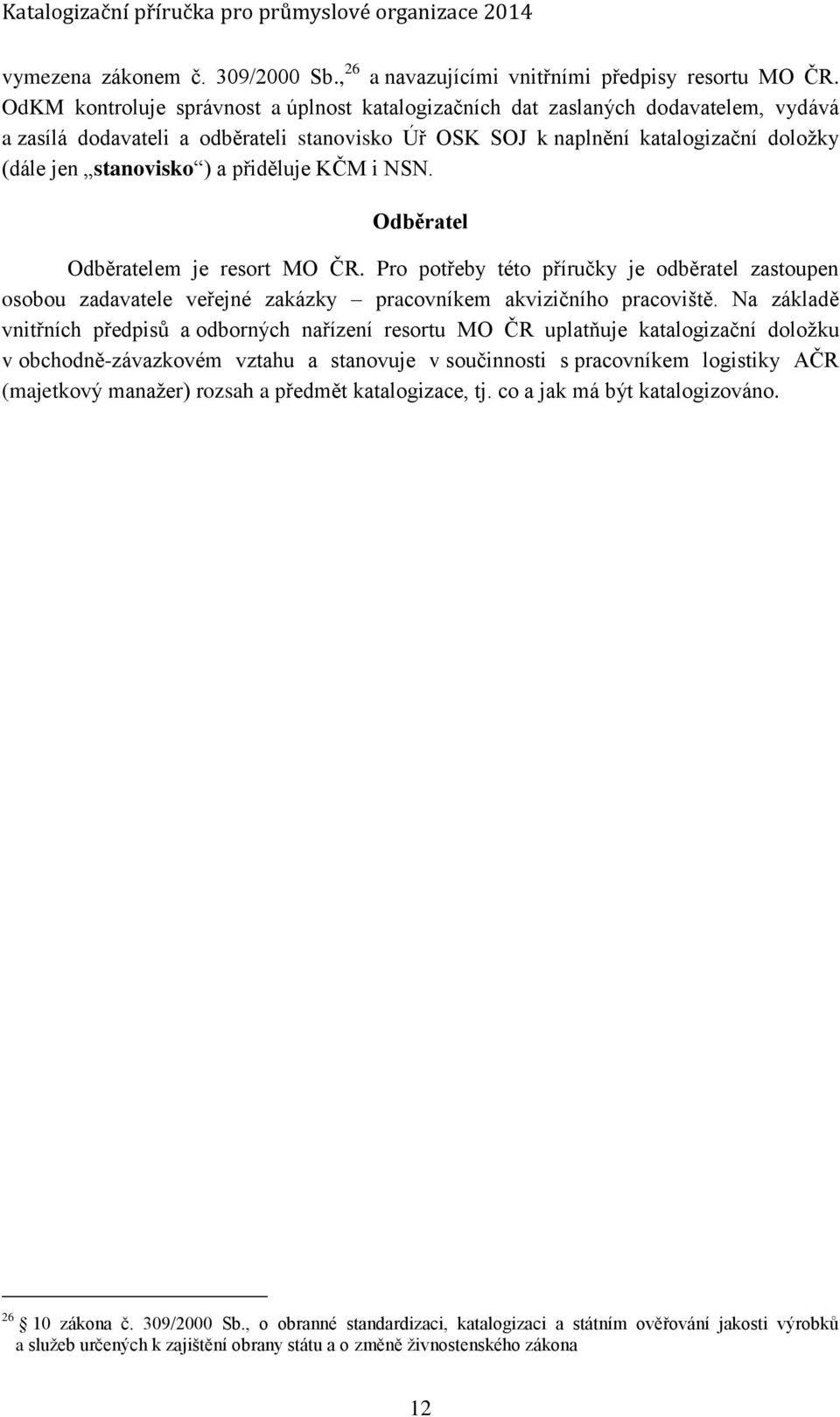 přiděluje KČM i NSN. Odběratel Odběratelem je resort MO ČR. Pro potřeby této příručky je odběratel zastoupen osobou zadavatele veřejné zakázky pracovníkem akvizičního pracoviště.