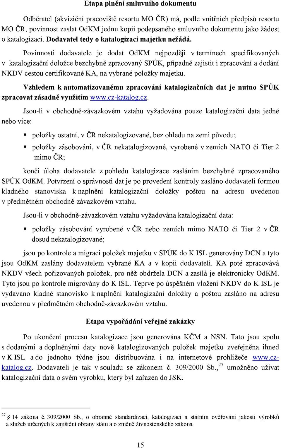 Povinnosti dodavatele je dodat OdKM nejpozději v termínech specifikovaných v katalogizační doložce bezchybně zpracovaný SPÚK, případně zajistit i zpracování a dodání NKDV cestou certifikované KA, na