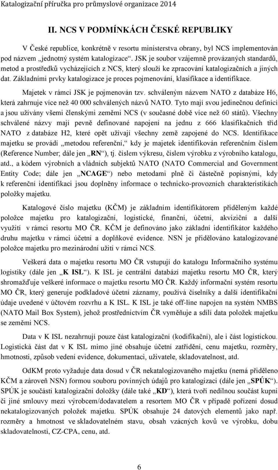 JSK je soubor vzájemně provázaných standardů, metod a prostředků vycházejících z NCS, který slouží ke zpracování katalogizačních a jiných dat.