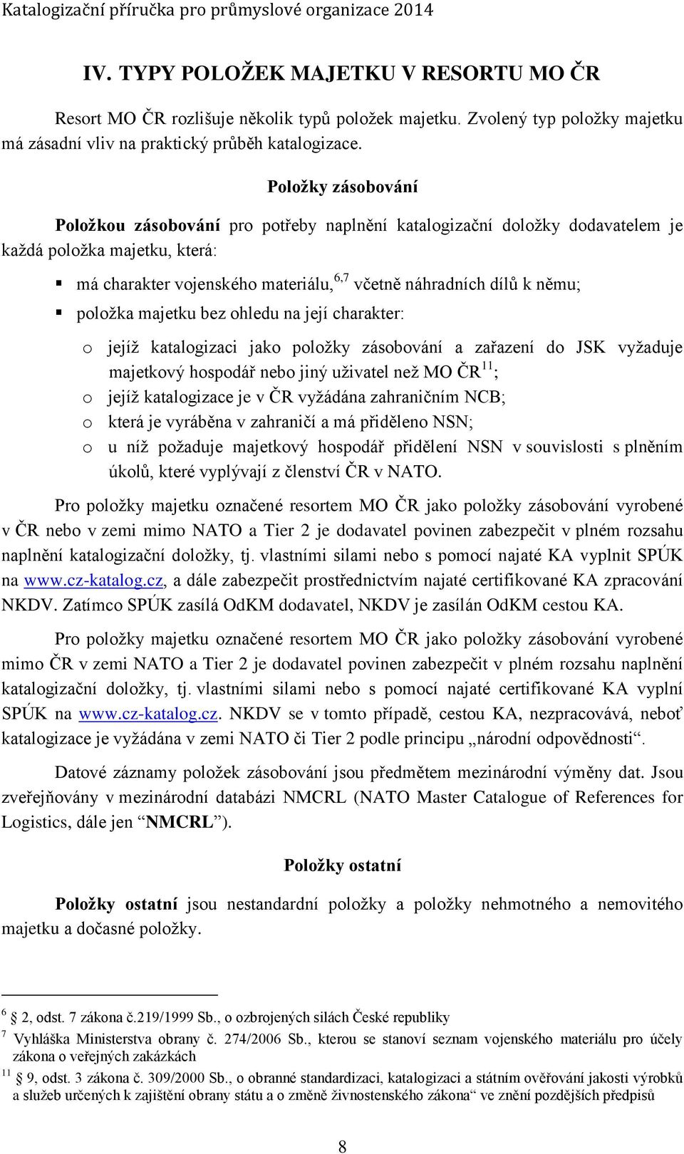 Položky zásobování Položkou zásobování pro potřeby naplnění katalogizační doložky dodavatelem je každá položka majetku, která: má charakter vojenského materiálu, 6,7 včetně náhradních dílů k němu;