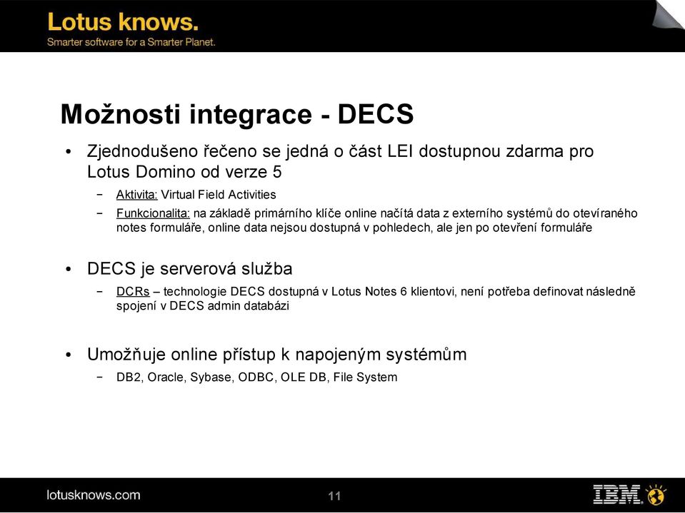 nejsou dostupná v pohledech, ale jen po otevření formuláře DECS je serverová služba DCRs technologie DECS dostupná v Lotus Notes 6 klientovi,