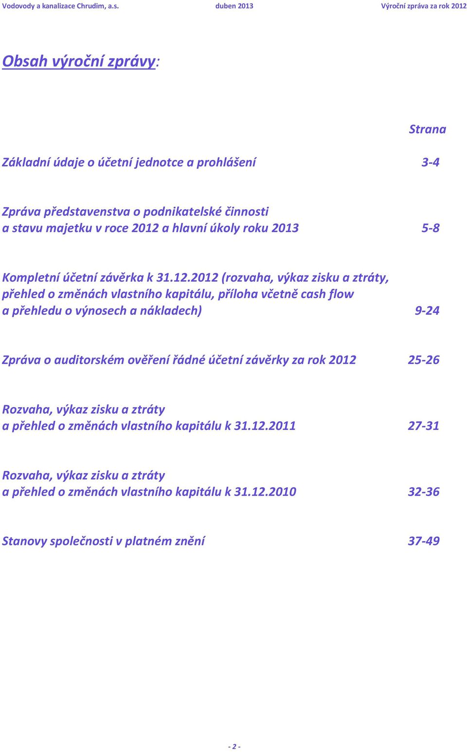 2012 (rozvaha, výkaz zisku a ztráty, přehled o změnách vlastního kapitálu, příloha včetně cash flow a přehledu o výnosech a nákladech) 9-24 Zpráva o auditorském