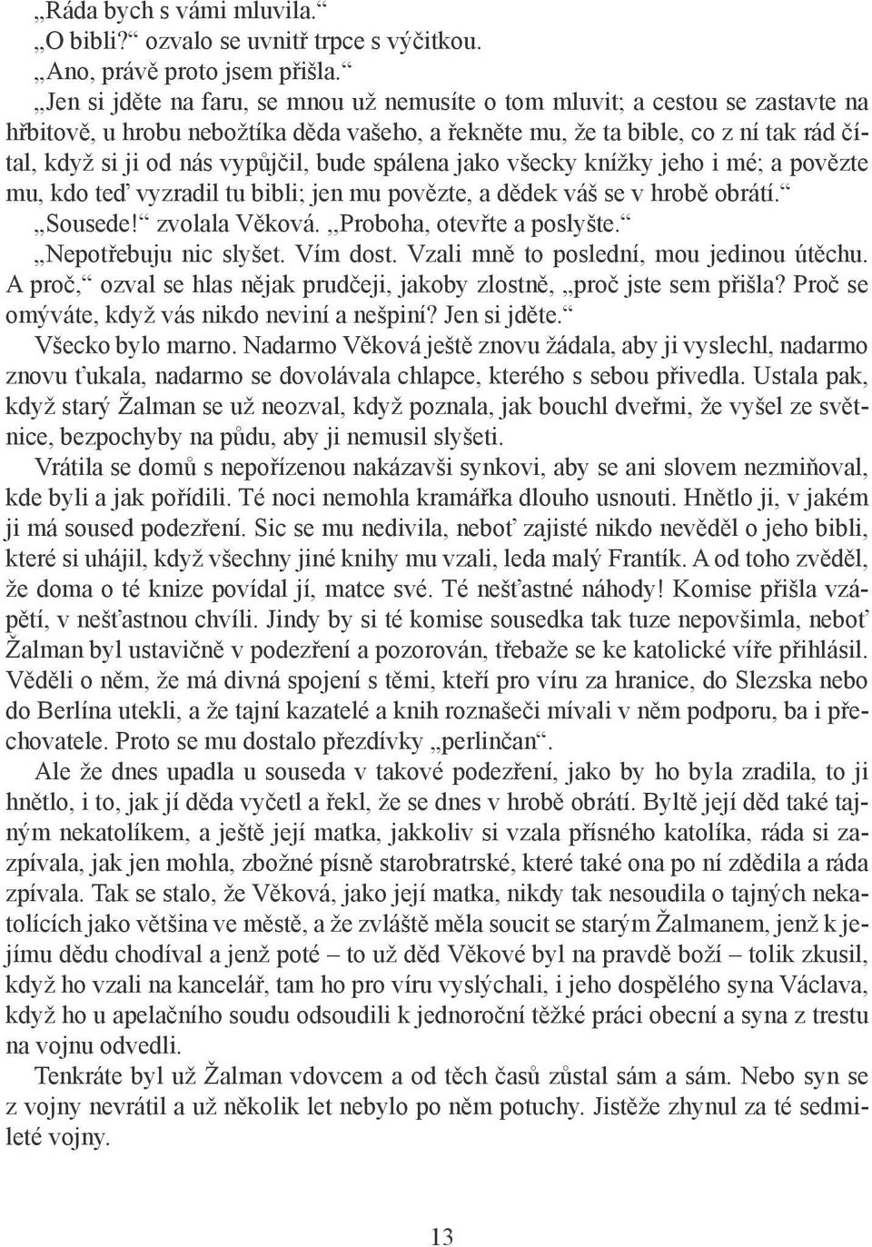 bude spálena jako všecky knížky jeho i mé; a povězte mu, kdo teď vyzradil tu bibli; jen mu povězte, a dědek váš se v hrobě obrátí. Sousede! zvolala Věková.,,Proboha, otevřte a poslyšte.