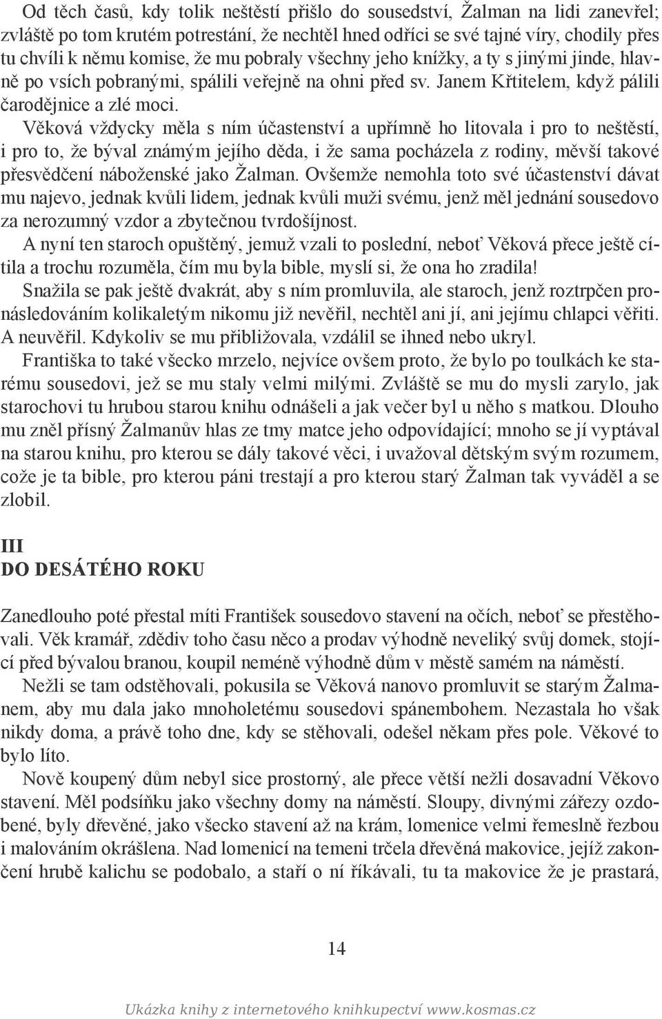 Věková vždycky měla s ním účastenství a upřímně ho litovala i pro to neštěstí, i pro to, že býval známým jejího děda, i že sama pocházela z rodiny, měvší takové přesvědčení náboženské jako Žalman.