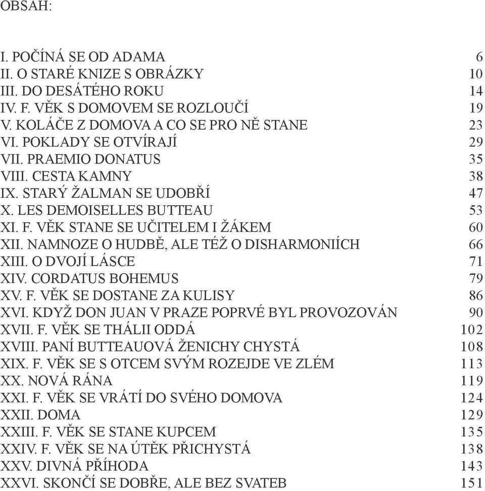 O DVOJÍ LÁSCE 71 XIV. CORDATUS BOHEMUS 79 XV. F. VĚK SE DOSTANE ZA KULISY 86 XVI. KDYŽ DON JUAN V PRAZE POPRVÉ BYL PROVOZOVÁN 90 XVII. F. VĚK SE THÁLII ODDÁ 102 XVIII.