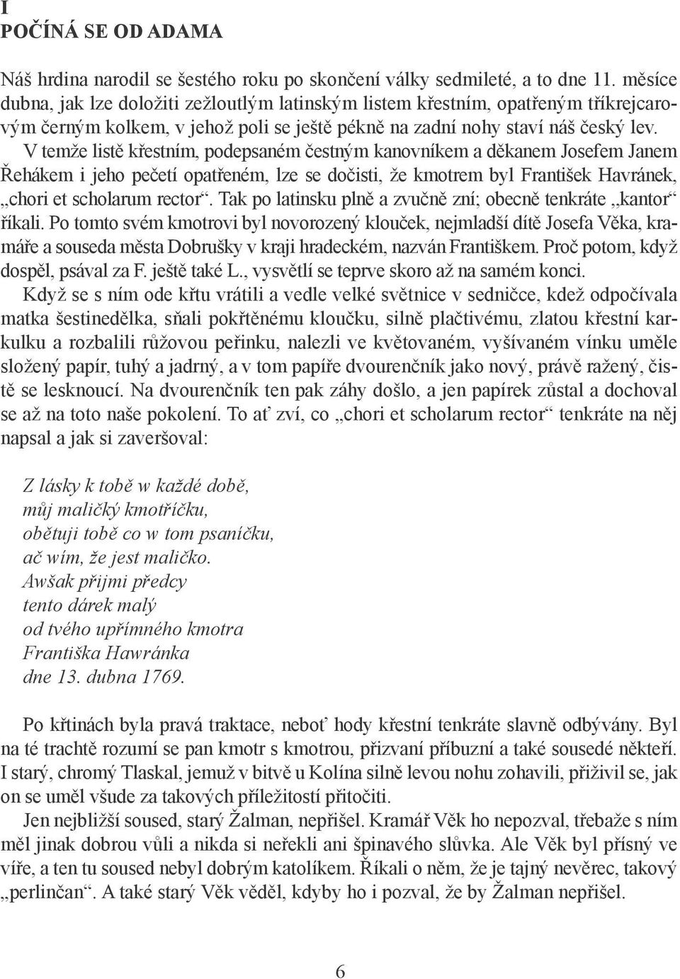 V temže listě křestním, podepsaném čestným kanovníkem a děkanem Josefem Janem Řehákem i jeho pečetí opatřeném, lze se dočisti, že kmotrem byl František Havránek, chori et scholarum rector.