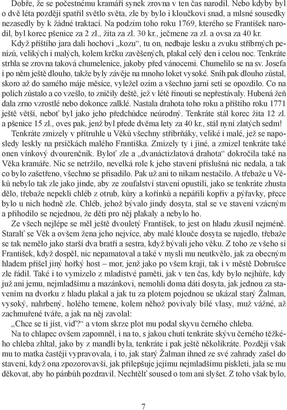 Když příštího jara dali hochovi kozu, tu on, nedbaje lesku a zvuku stříbrných penízů, velikých i malých, kolem krčku zavěšených, plakal celý den i celou noc.