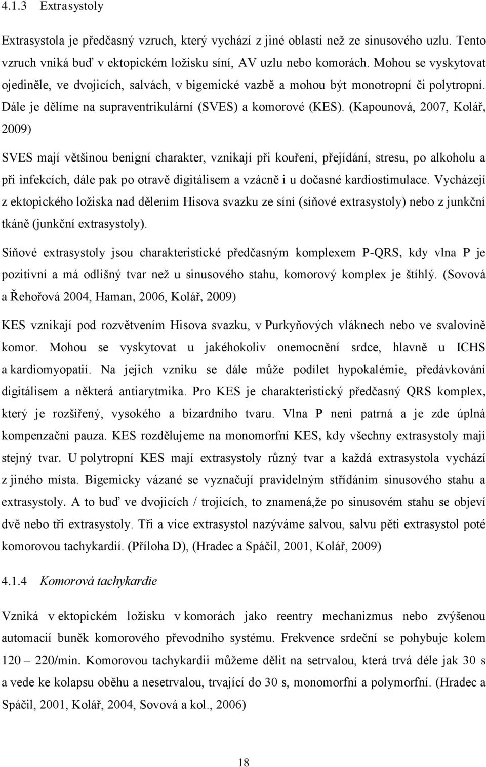 (Kapounová, 2007, Kolář, 2009) SVES mají většinou benigní charakter, vznikají při kouření, přejídání, stresu, po alkoholu a při infekcích, dále pak po otravě digitálisem a vzácně i u dočasné