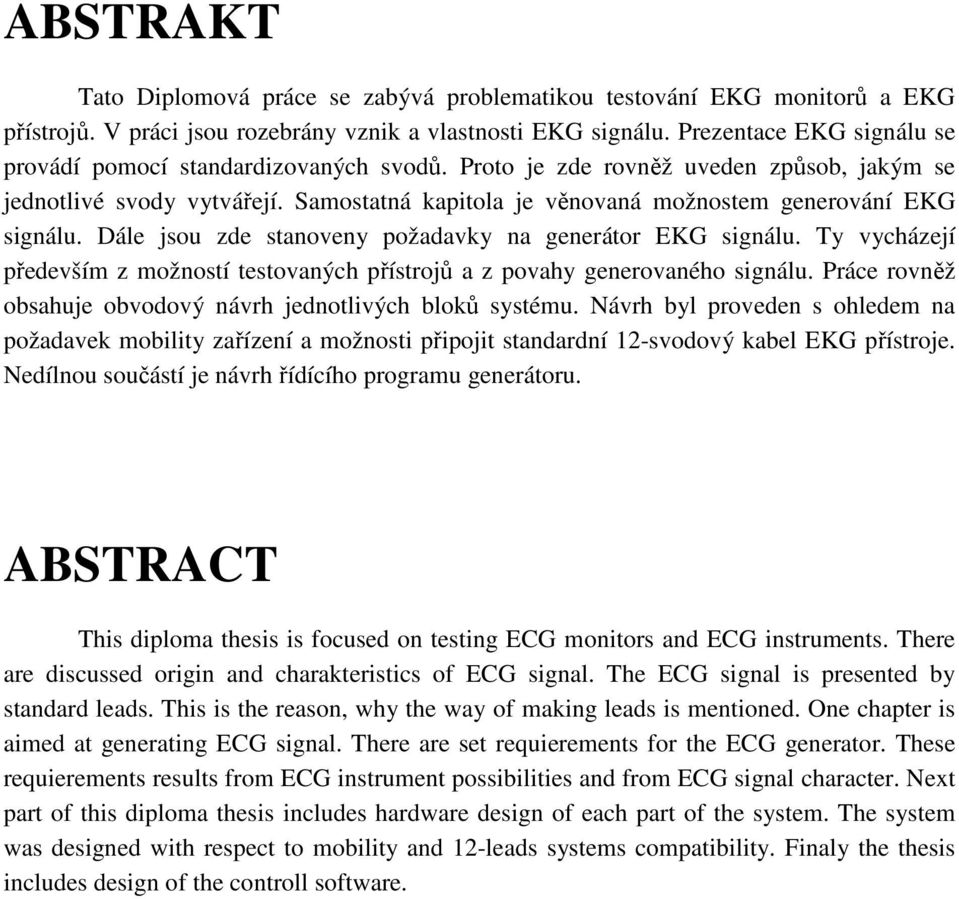 Samostatná kapitola je věnovaná možnostem generování EKG signálu. Dále jsou zde stanoveny požadavky na generátor EKG signálu.
