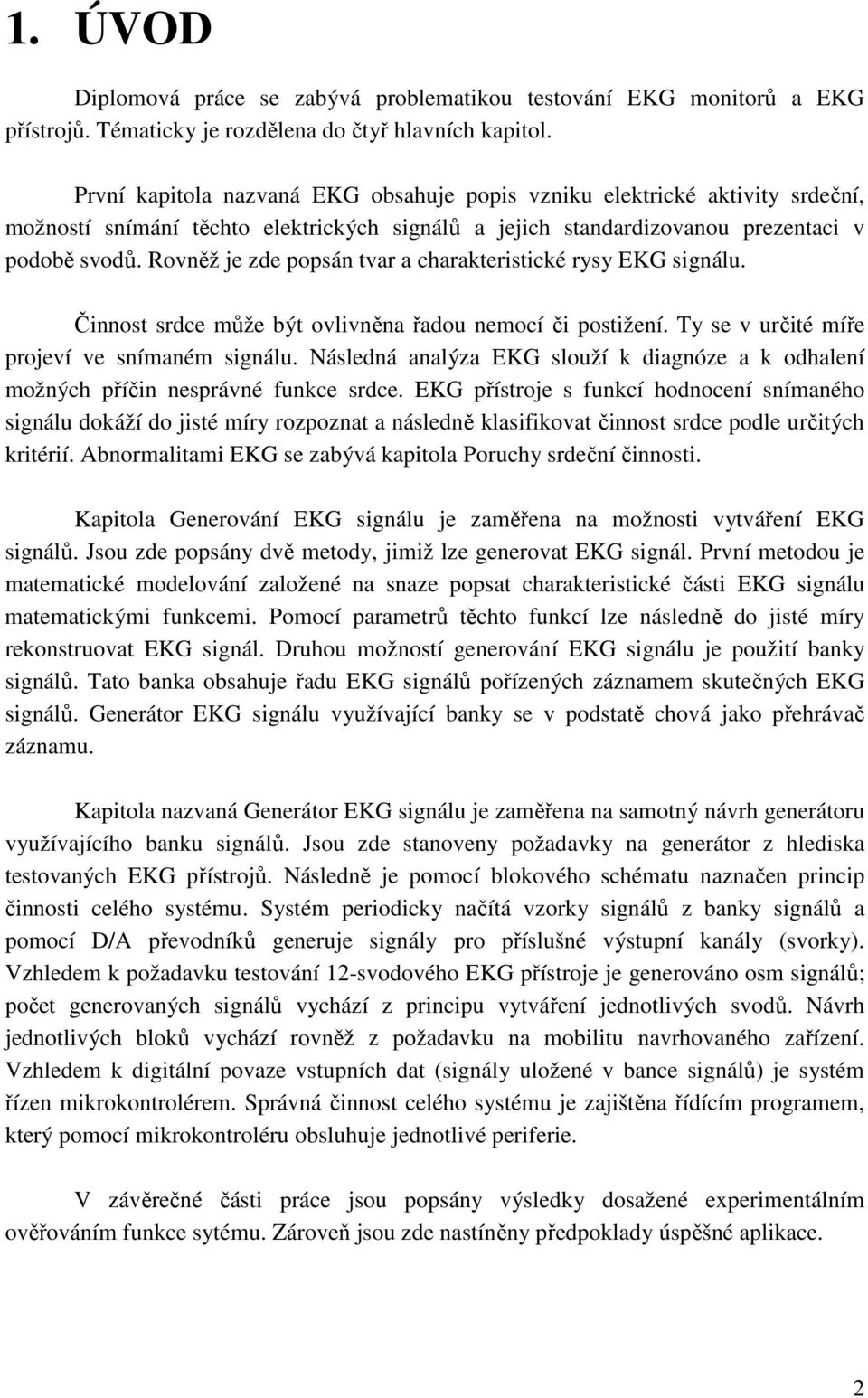 Rovněž je zde popsán tvar a charakteristické rysy EKG signálu. Činnost srdce může být ovlivněna řadou nemocí či postižení. Ty se v určité míře projeví ve snímaném signálu.