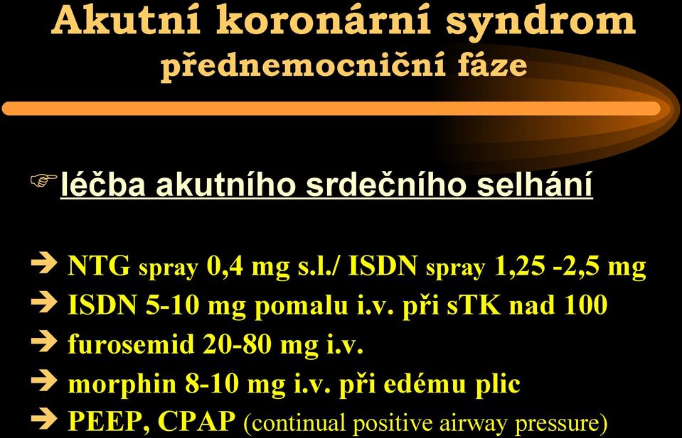 v. při stk nad 100 furosemid 20-80 mg i.v. morphin 8-10 mg i.v. při edému plic PEEP, CPAP (continual positive airway pressure)