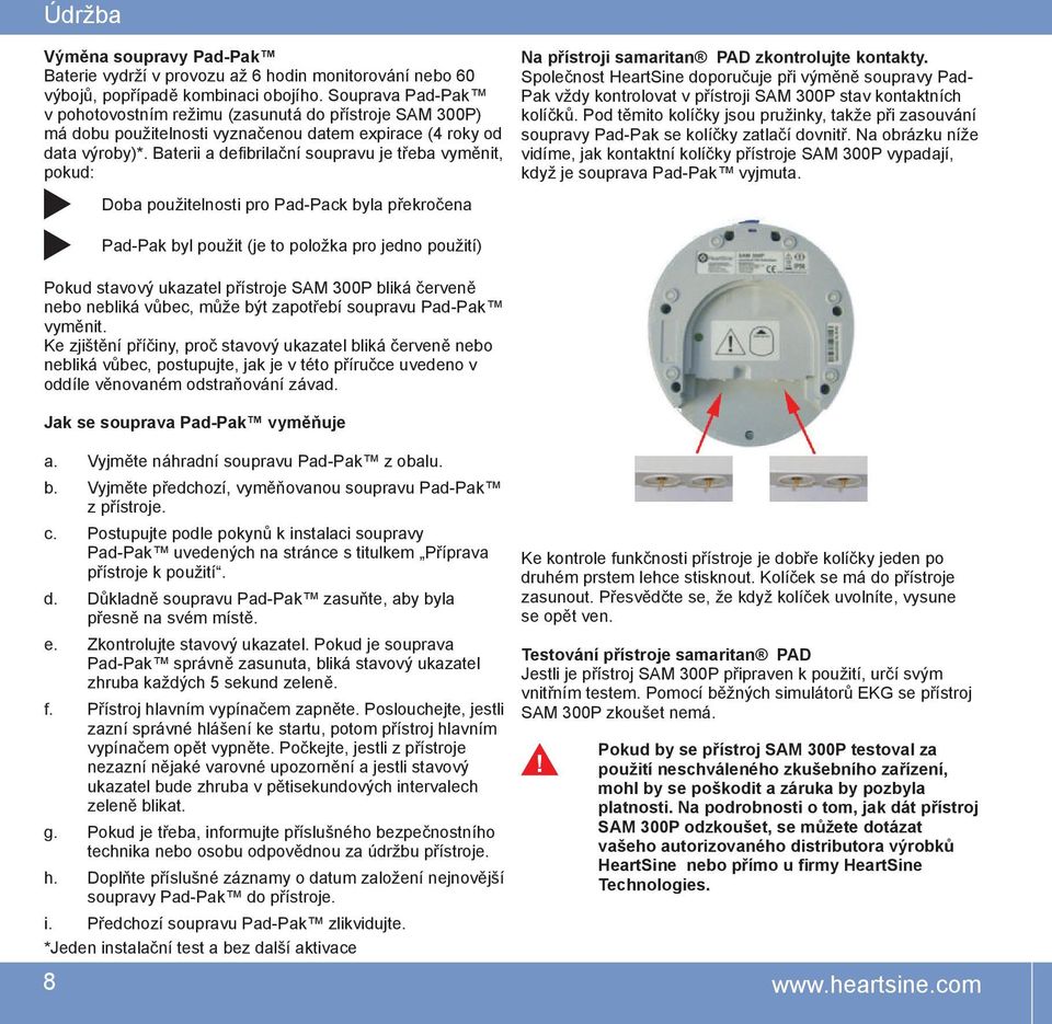 Baterii a defibrilační soupravu je třeba vyměnit, pokud: Doba použitelnosti pro Pad-Pack byla překročena Pad-Pak byl použit (je to položka pro jedno použití) Na přístroji samaritan PAD zkontrolujte
