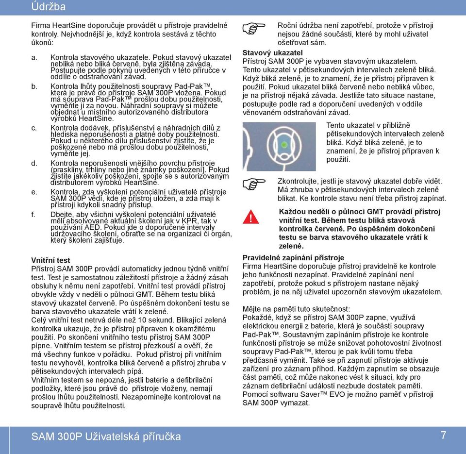 Pokud má souprava Pad-Pak prošlou dobu použitelnosti, vyměňte ji za novou. Náhradní soupravy si můžete objednat u místního autorizovaného distributora výrobků HeartSine. c.