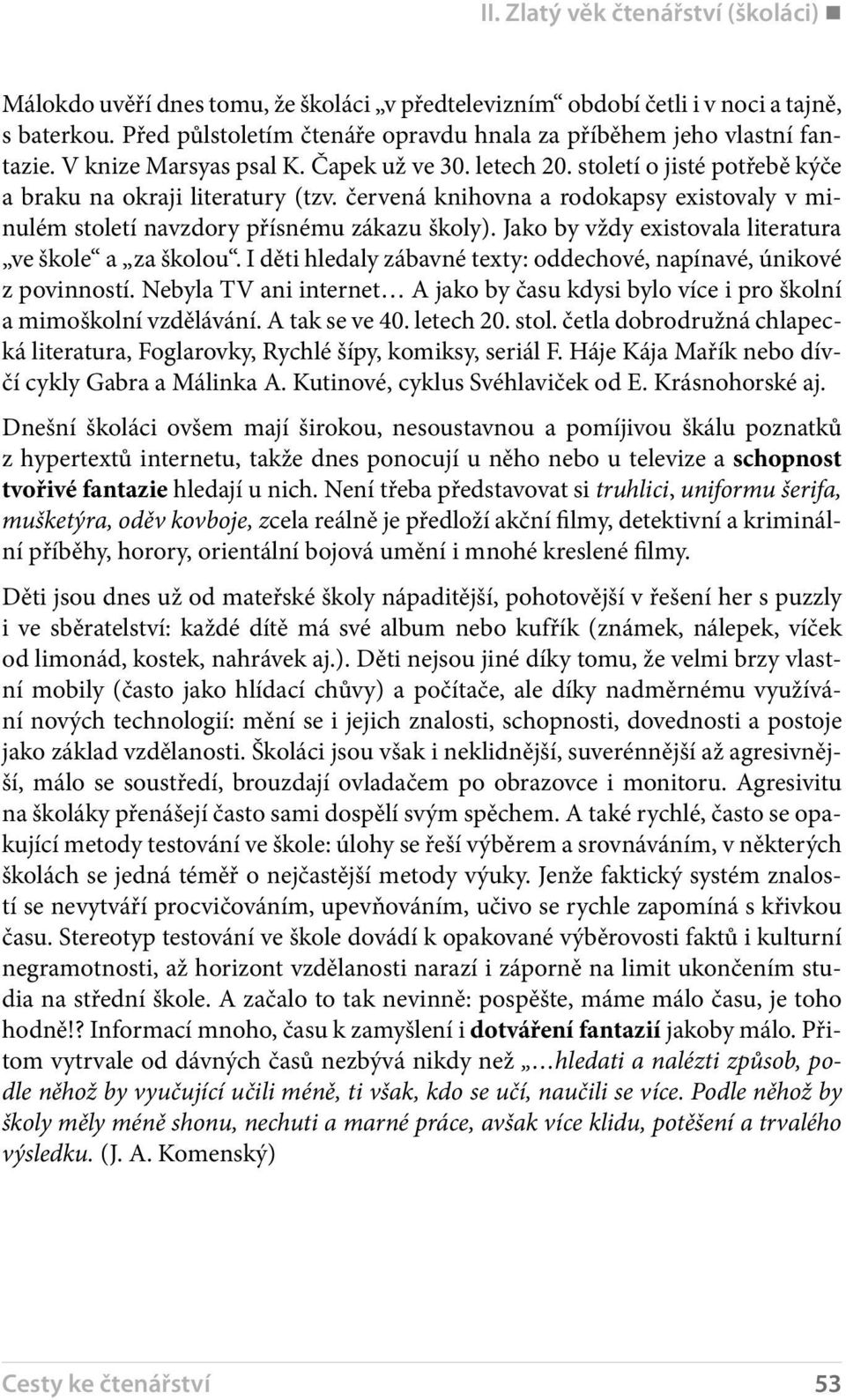 červená knihovna a rodokapsy existovaly v minulém století navzdory přísnému zákazu školy). Jako by vždy existovala literatura ve škole a za školou.