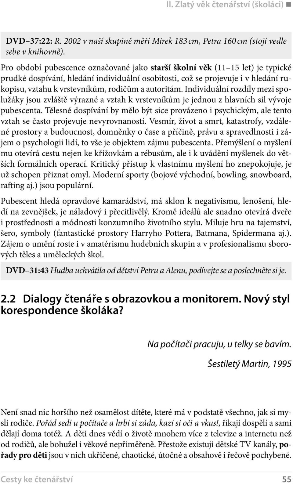 a autoritám. Individuální rozdíly mezi spolužáky jsou zvláště výrazné a vztah k vrstevníkům je jednou z hlavních sil vývoje pubescenta.