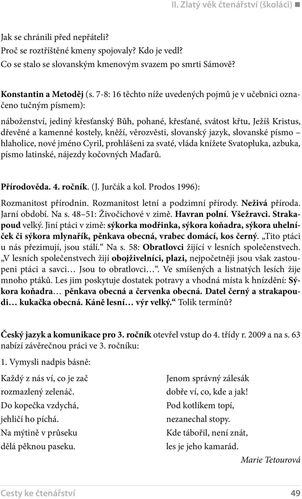 věrozvěsti, slovanský jazyk, slovanské písmo hlaholice, nové jméno Cyril, prohlášeni za svaté, vláda knížete Svatopluka, azbuka, písmo latinské, nájezdy kočovných Maďarů. Přírodověda. 4. ročník. (J.