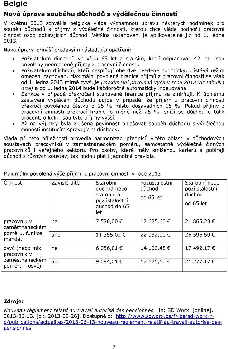 Nová úprava přináší především následující opatření: Poživatelům důchodů ve věku 65 let a starším, kteří odpracovali 42 let, jsou povoleny neomezené příjmy z pracovní činnosti.