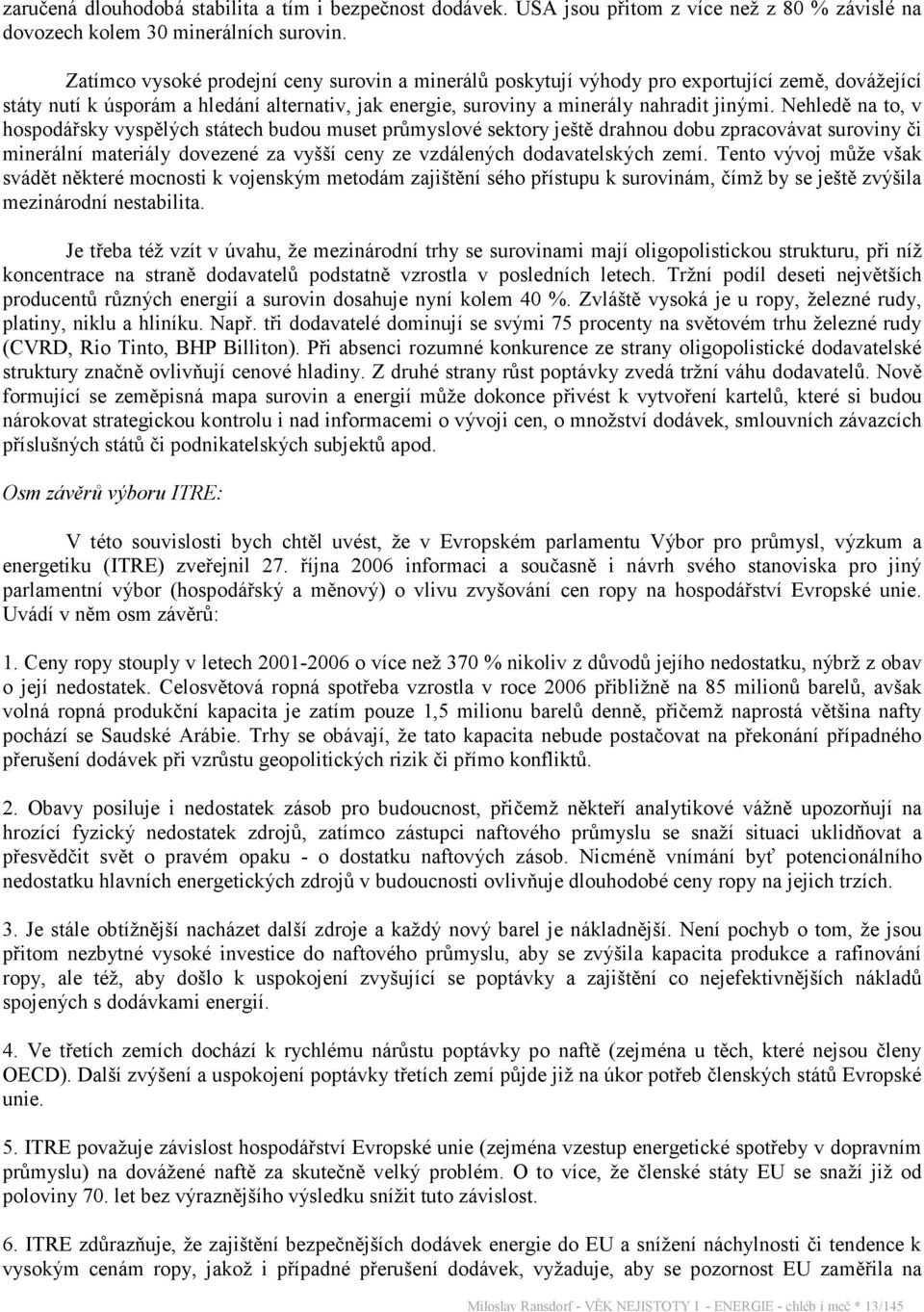 Nehledě na to, v hospodářsky vyspělých státech budou muset průmyslové sektory ještě drahnou dobu zpracovávat suroviny či minerální materiály dovezené za vyšší ceny ze vzdálených dodavatelských zemí.