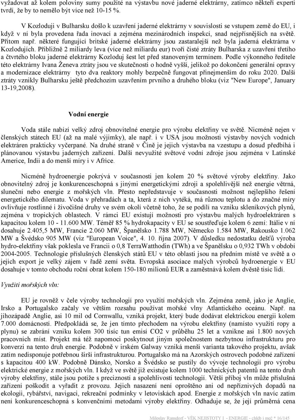 Přitom např. některé fungující britské jaderné elektrárny jsou zastaralejší než byla jaderná elektrárna v Kozlodujích.