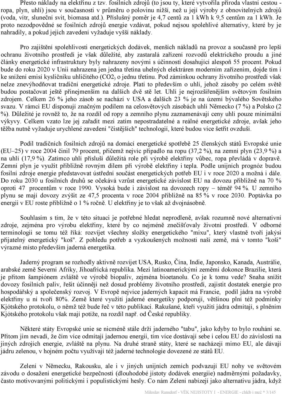 svit, biomasa atd.). Příslušný poměr je 4,7 centů za 1 kwh k 9,5 centům za 1 kwh.