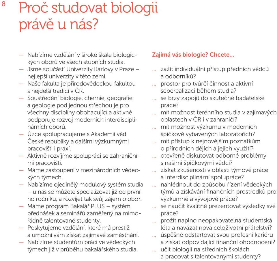 Soustředění biologie, chemie, geografie a geologie pod jednou střechou je pro všechny disciplíny obohacující a aktivně podporuje rozvoj moderních interdisciplinárních oborů.