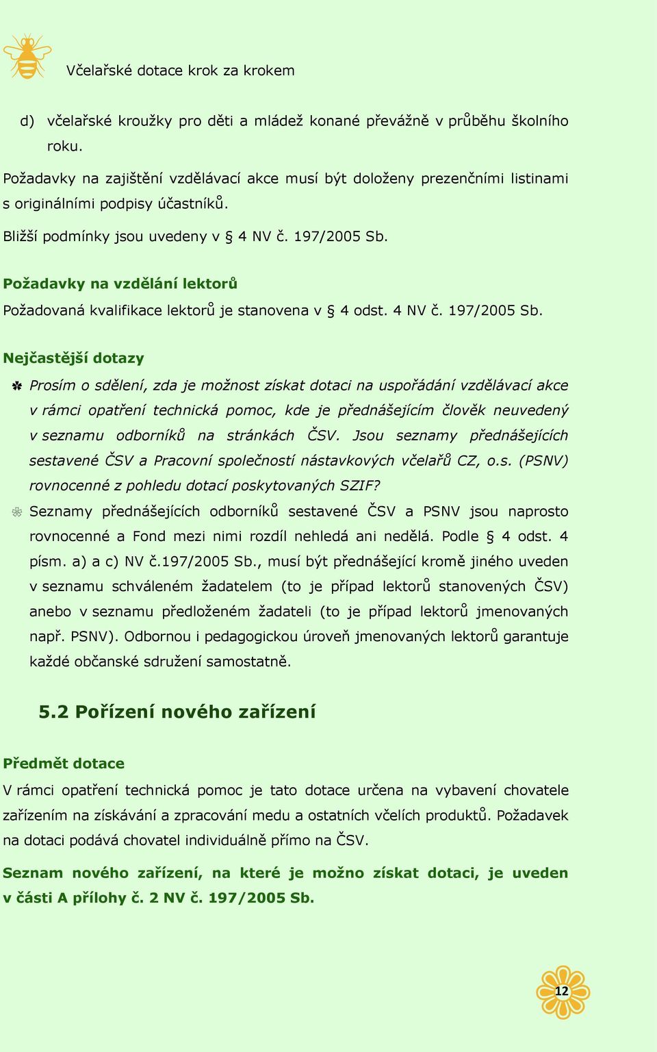 Požadavky na vzdělání lektorů Požadovaná kvalifikace lektorů je stanovena v 4 odst. 4 NV č. 197/2005 Sb.