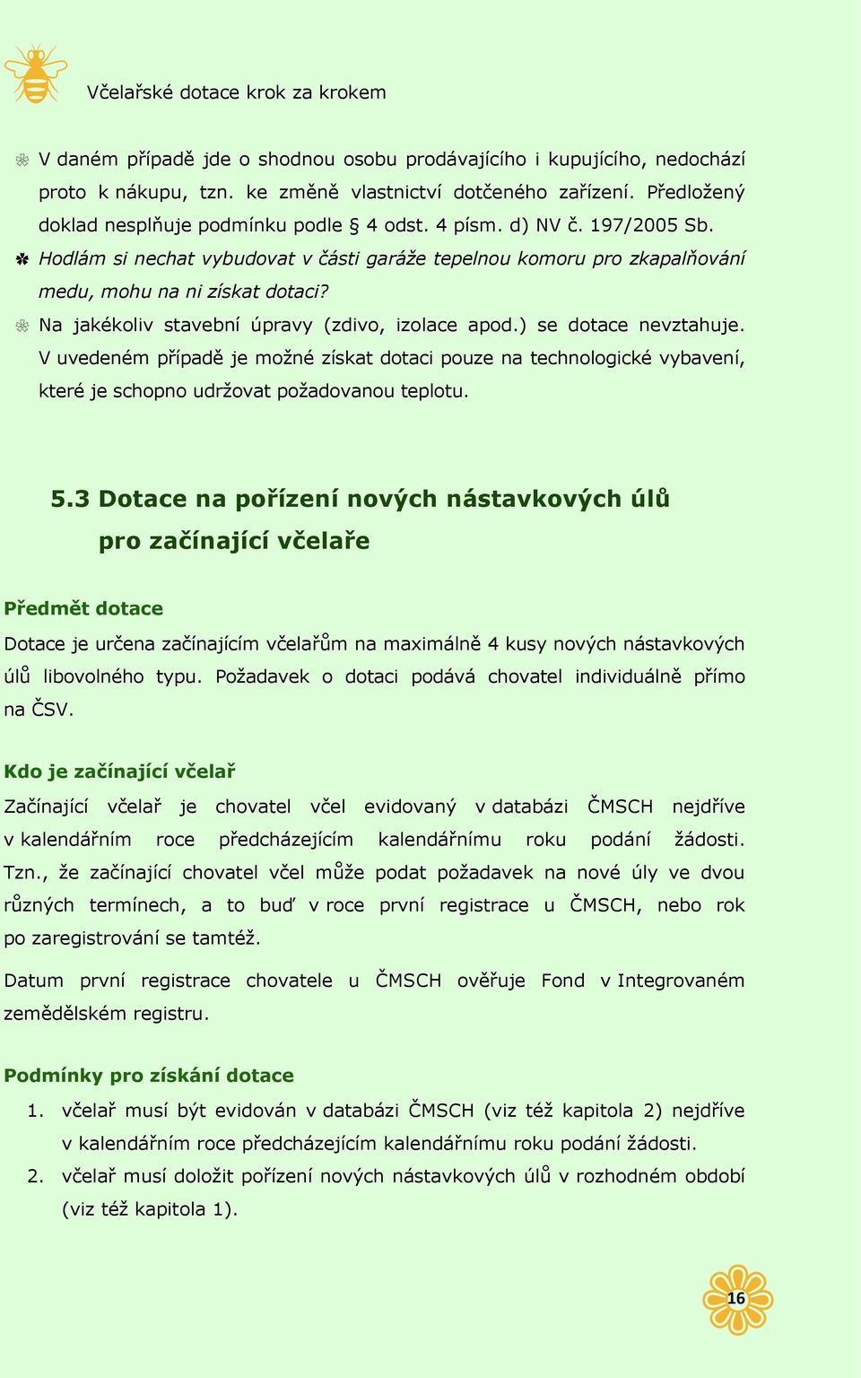 ) se dotace nevztahuje. V uvedeném případě je možné získat dotaci pouze na technologické vybavení, které je schopno udržovat požadovanou teplotu. 5.