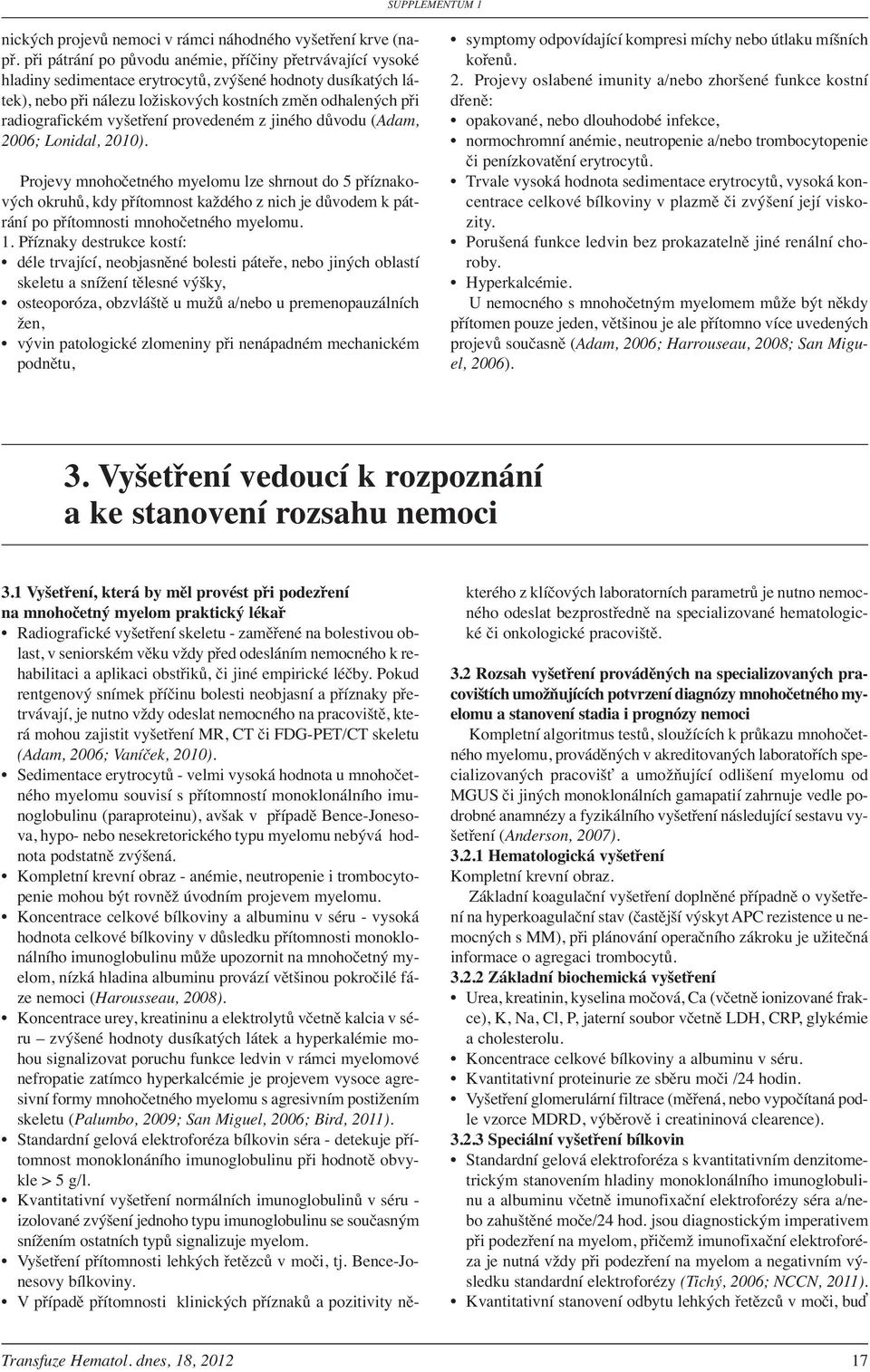 vyšetření provedeném z jiného důvodu (Adam, 2006; Lonidal, 2010).