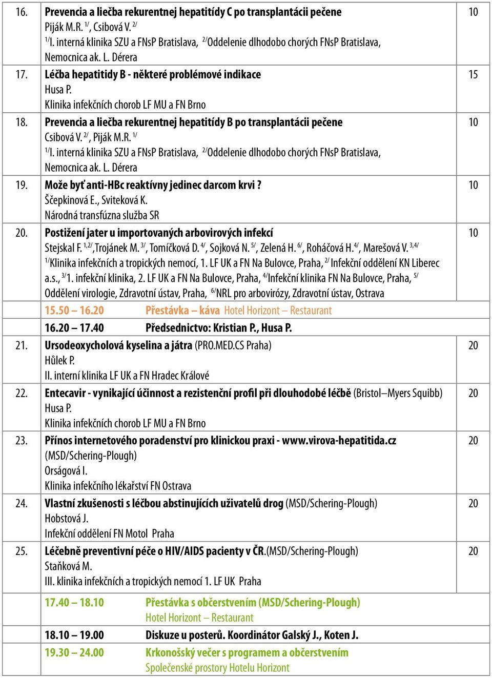 Klinika infekčních chorob LF MU a FN Brno 18. Prevencia a liečba rekurentnej hepatitídy B po transplantácii pečene Csibová V. 2/, Piják M.R. I.