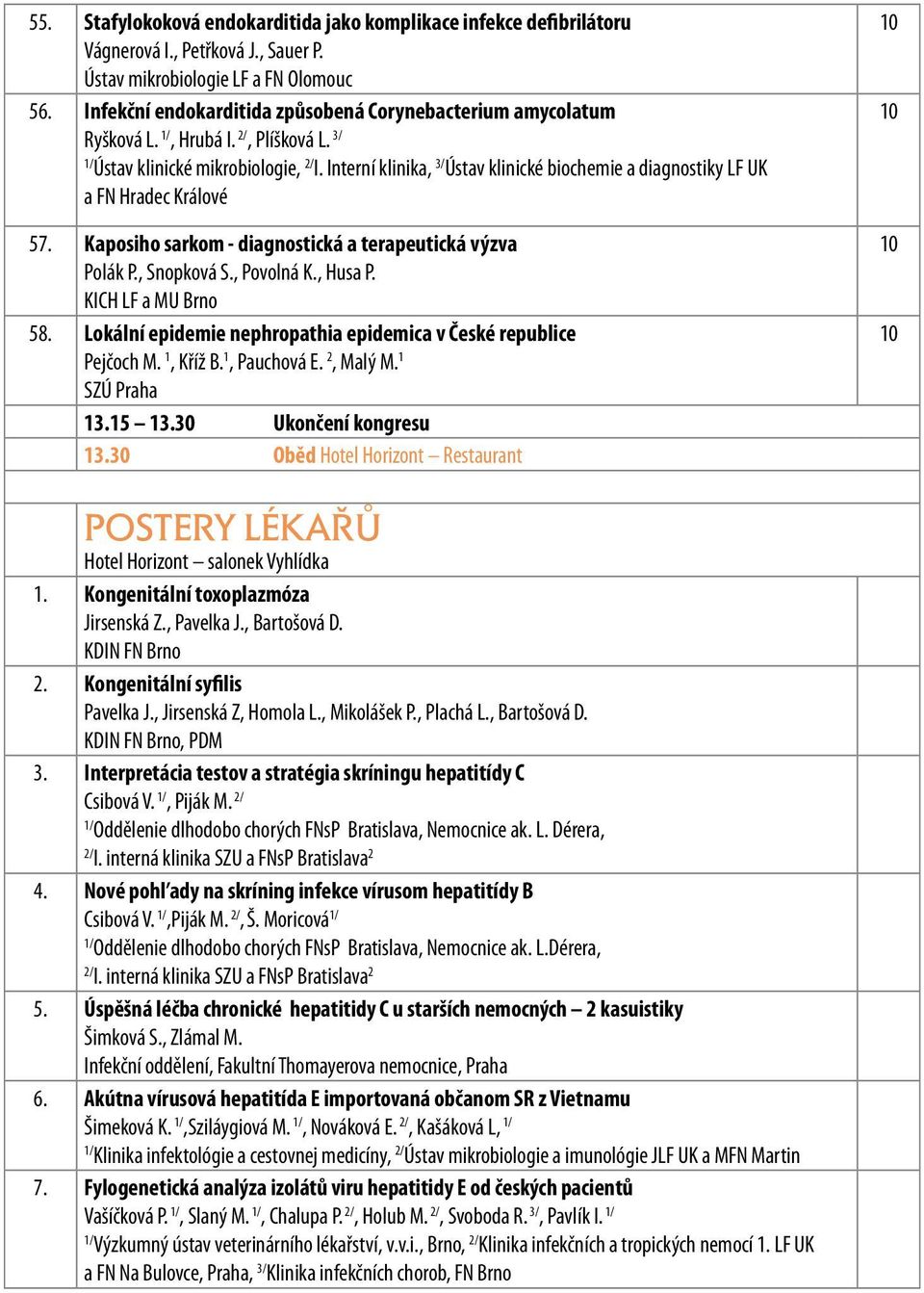 Interní klinika, 3/ Ústav klinické biochemie a diagnostiky LF UK a FN Hradec Králové 57. Kaposiho sarkom - diagnostická a terapeutická výzva Polák P., Snopková S., Povolná K., Husa P.