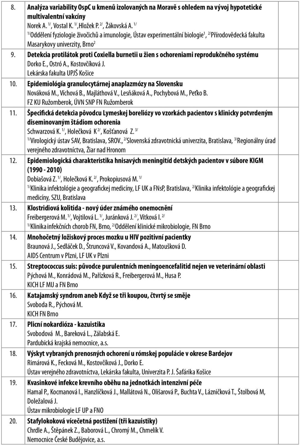 Detekcia protilátok proti Coxiella burnetii u žien s ochoreniami reprodukčného systému Dorko E., Ostró A., Kostovčíková J. Lekárska fakulta UPJŠ Košice.