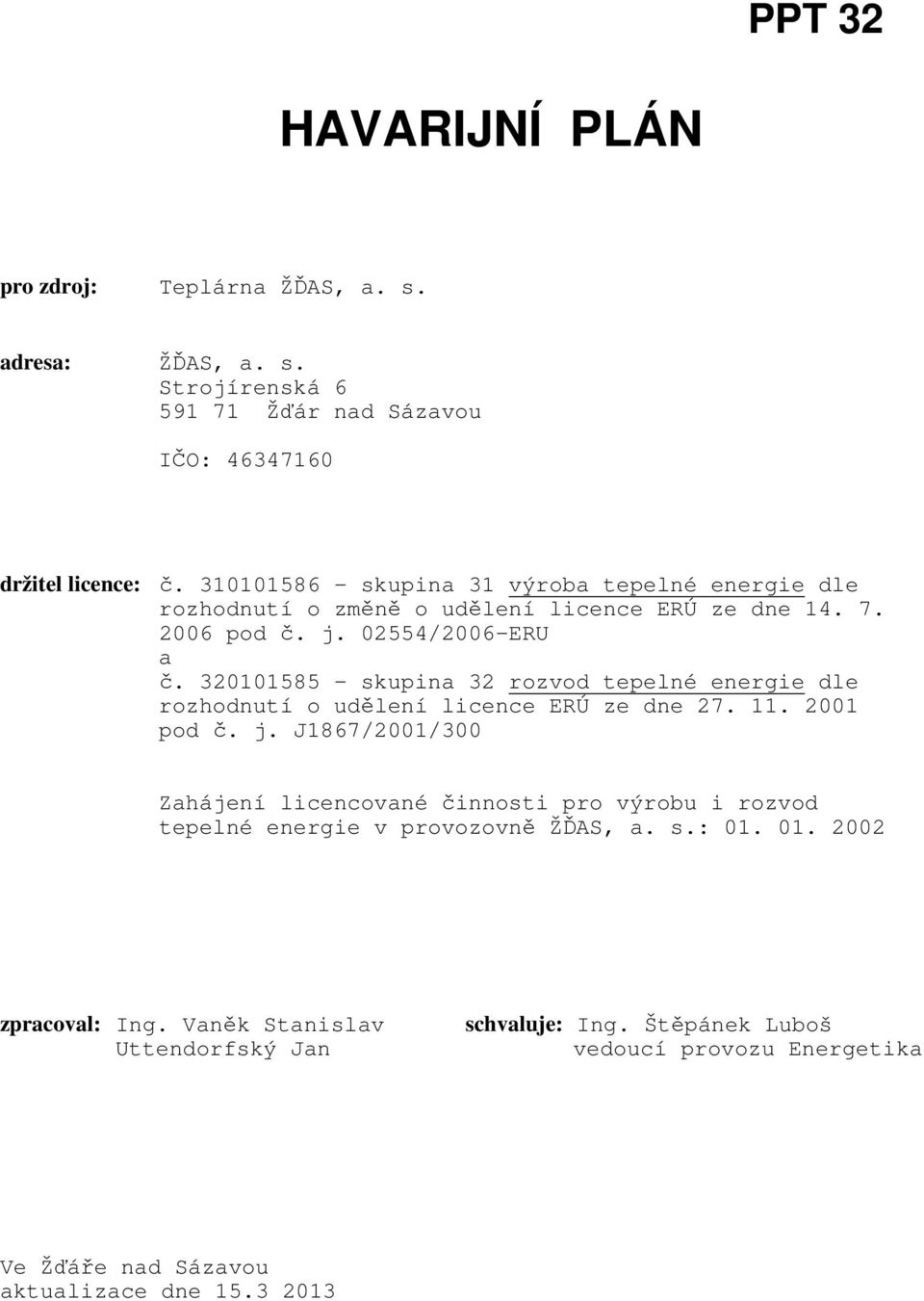 320101585 - skupina 32 rozvod tepelné energie dle rozhodnutí o udělení licence ERÚ ze dne 27. 11. 2001 pod č. j.
