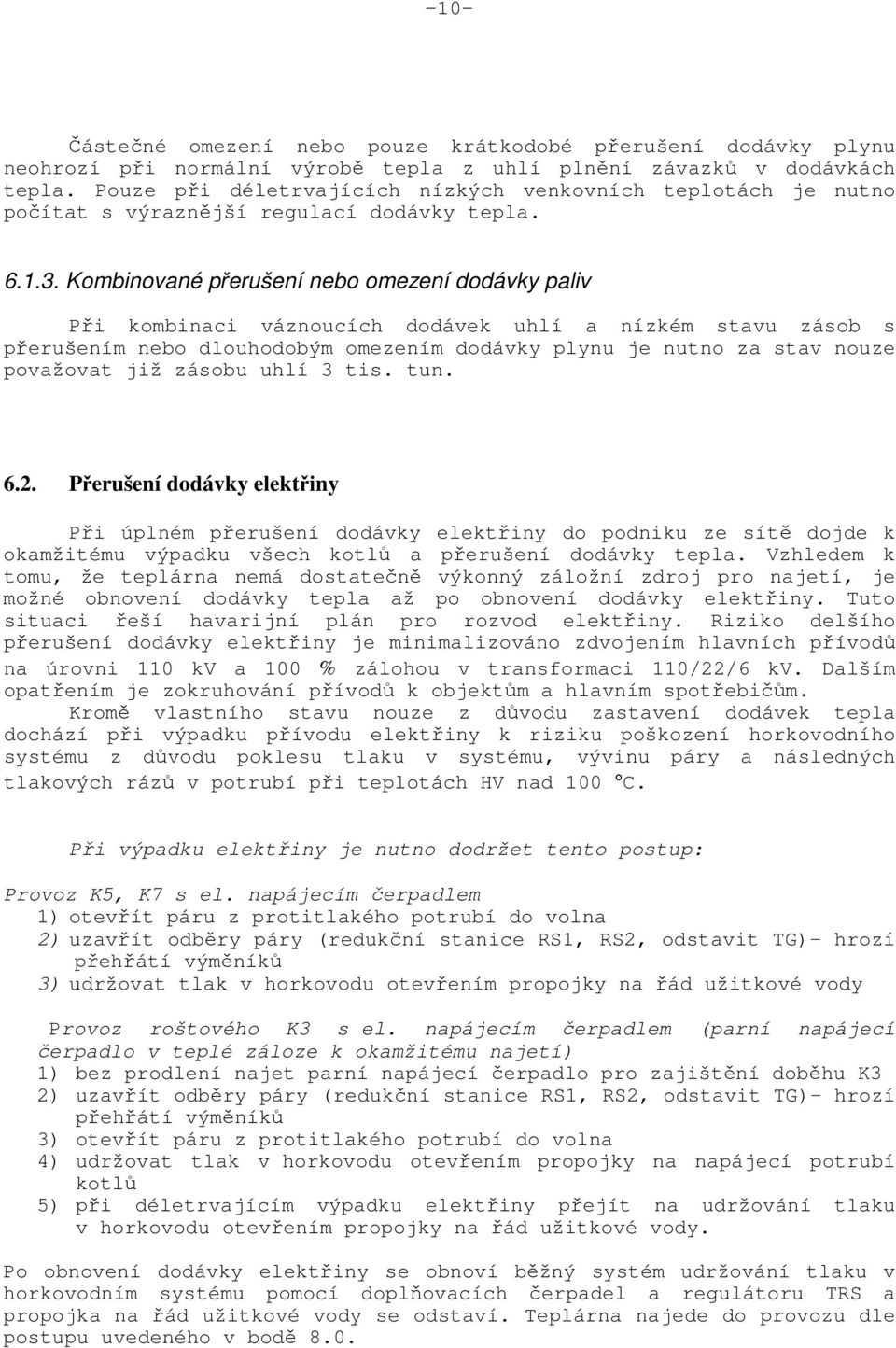 Kombinované přerušení nebo omezení dodávky paliv Při kombinaci váznoucích dodávek uhlí a nízkém stavu zásob s přerušením nebo dlouhodobým omezením dodávky plynu je nutno za stav nouze považovat již