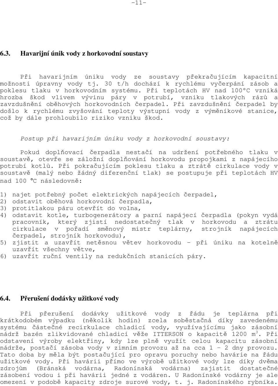 Při teplotách HV nad 100 C vzniká hrozba škod vlivem vývinu páry v potrubí, vzniku tlakových rázů a zavzdušnění oběhových horkovodních čerpadel.