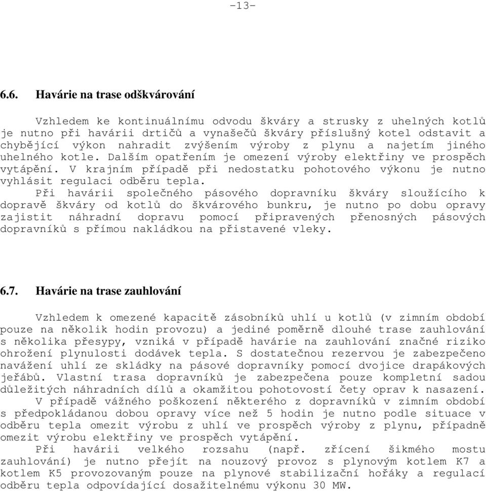 zvýšením výroby z plynu a najetím jiného uhelného kotle. Dalším opatřením je omezení výroby elektřiny ve prospěch vytápění.