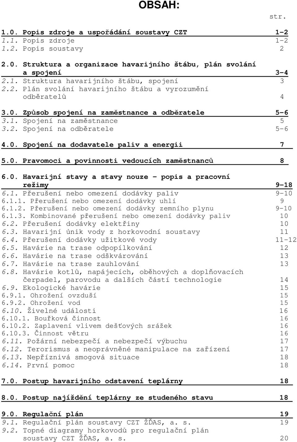 0. Pravomoci a povinnosti vedoucích zaměstnanců 8 6.0. Havarijní stavy a stavy nouze - popis a pracovní režimy 9-18 6.1. Přerušení nebo omezení dodávky paliv 9-10 6.1.1. Přerušení nebo omezení dodávky uhlí 9 6.