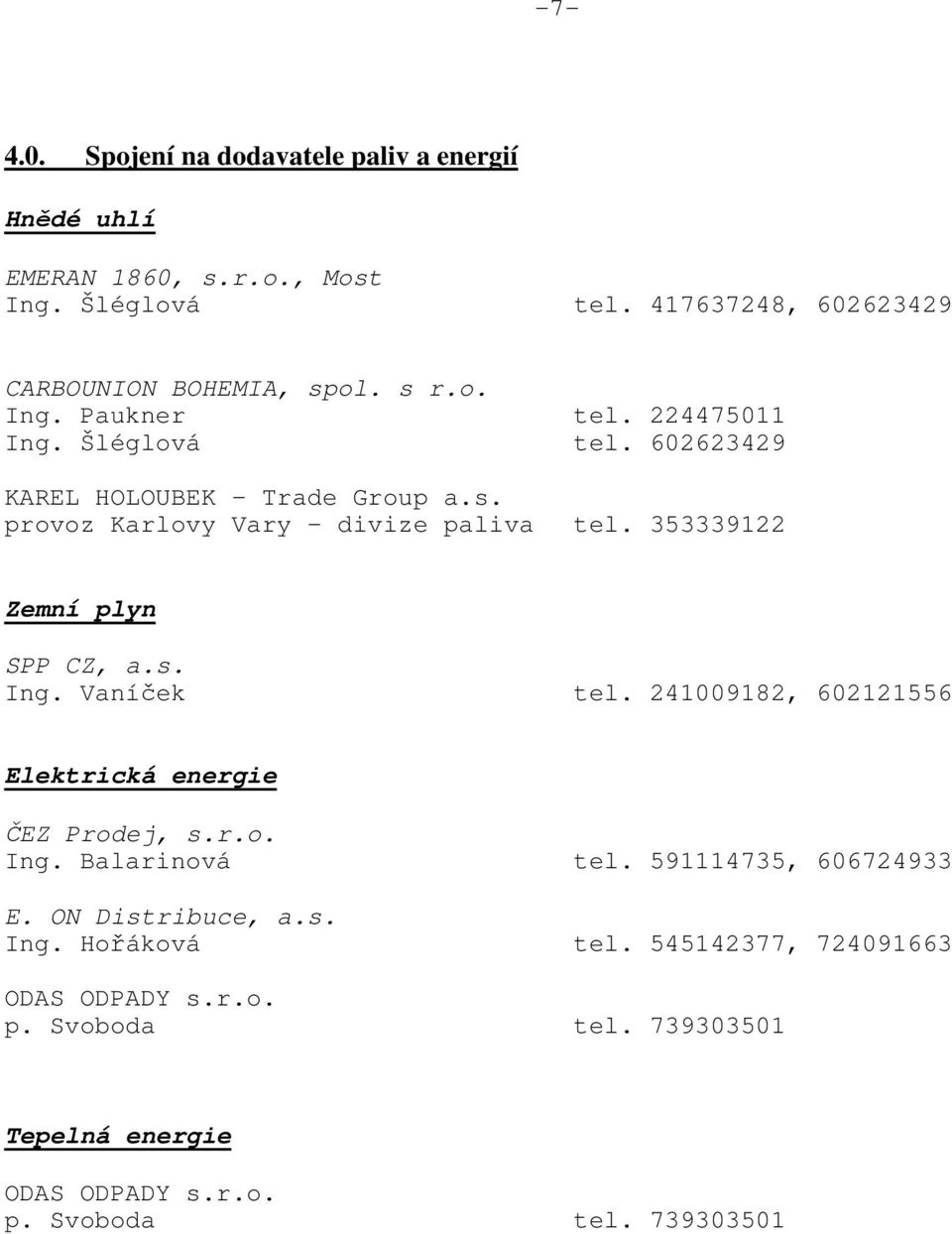 353339122 Zemní plyn SPP CZ, a.s. Ing. Vaníček tel. 241009182, 602121556 Elektrická energie ČEZ Prodej, s.r.o. Ing. Balarinová tel.