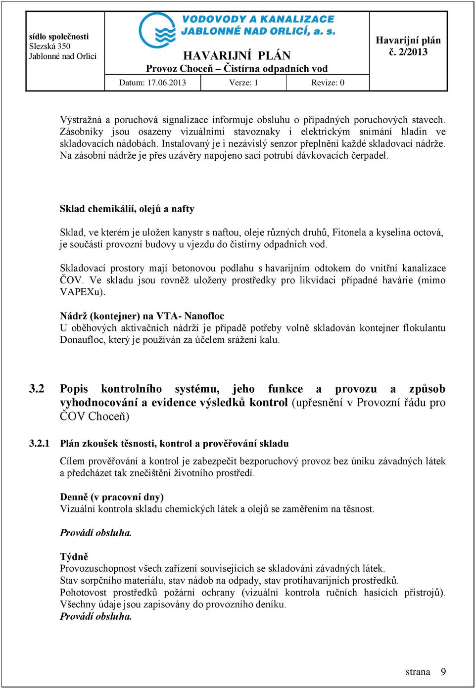 Sklad chemikálií, olejů a nafty Sklad, ve kterém je uložen kanystr s naftou, oleje různých druhů, Fitonela a kyselina octová, je součástí provozní budovy u vjezdu do čistírny odpadních vod.