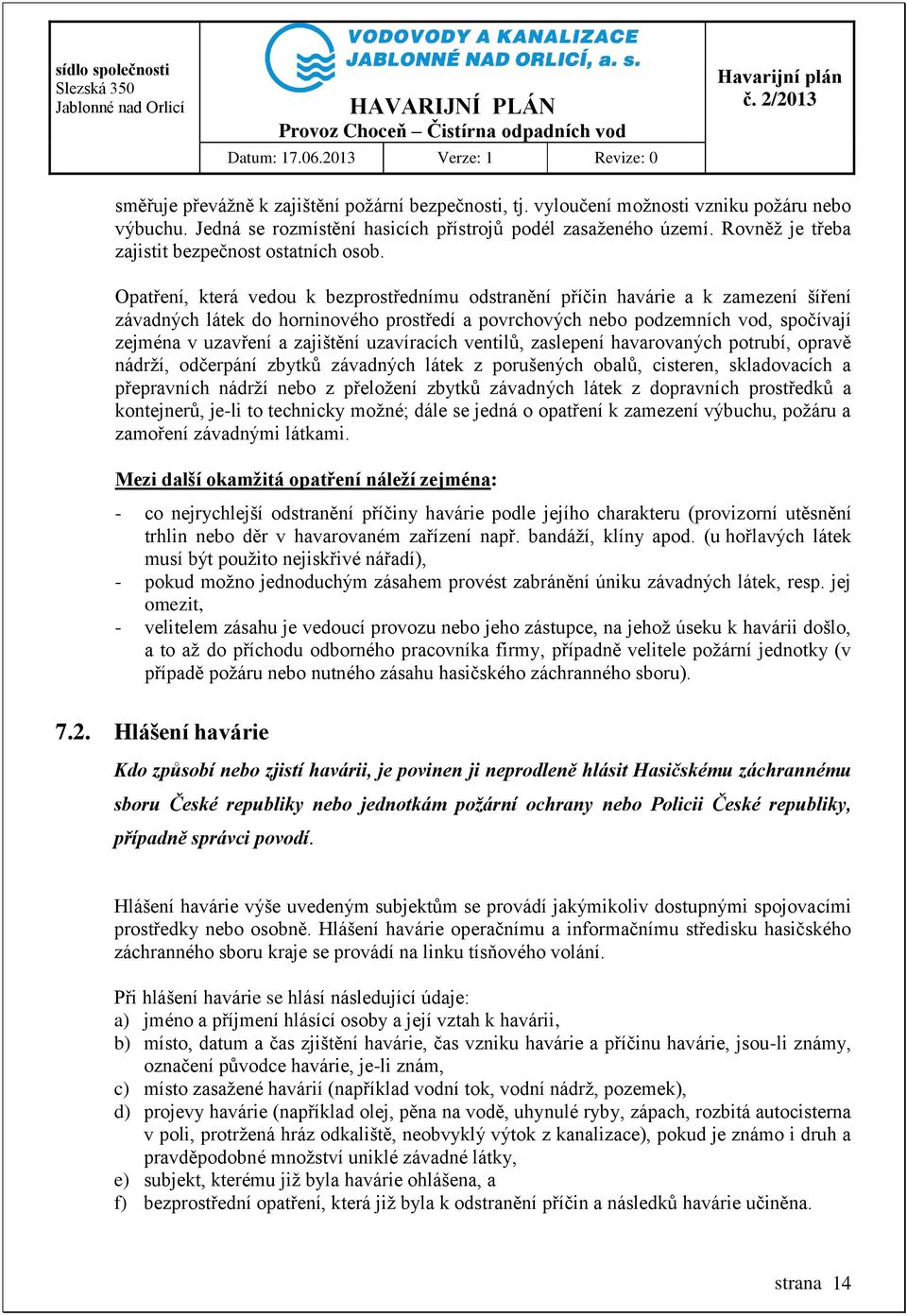 Opatření, která vedou k bezprostřednímu odstranění příčin havárie a k zamezení šíření závadných látek do horninového prostředí a povrchových nebo podzemních vod, spočívají zejména v uzavření a