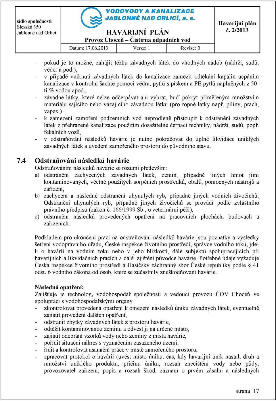 , - závadné látky, které nelze odčerpávat ani vybrat, buď pokrýt přiměřeným množstvím materiálu sajícího nebo vázajícího závadnou látku (pro ropné látky např.