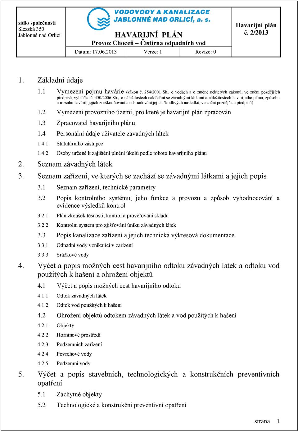 předpisů) 1.2 Vymezení provozního území, pro které je havarijní plán zpracován 1.3 Zpracovatel havarijního plánu 1.4 Personální údaje uživatele závadných látek 1.4.1 Statutárního zástupce: 1.4.2 Osoby určené k zajištění plnění úkolů podle tohoto havarijního plánu 2.