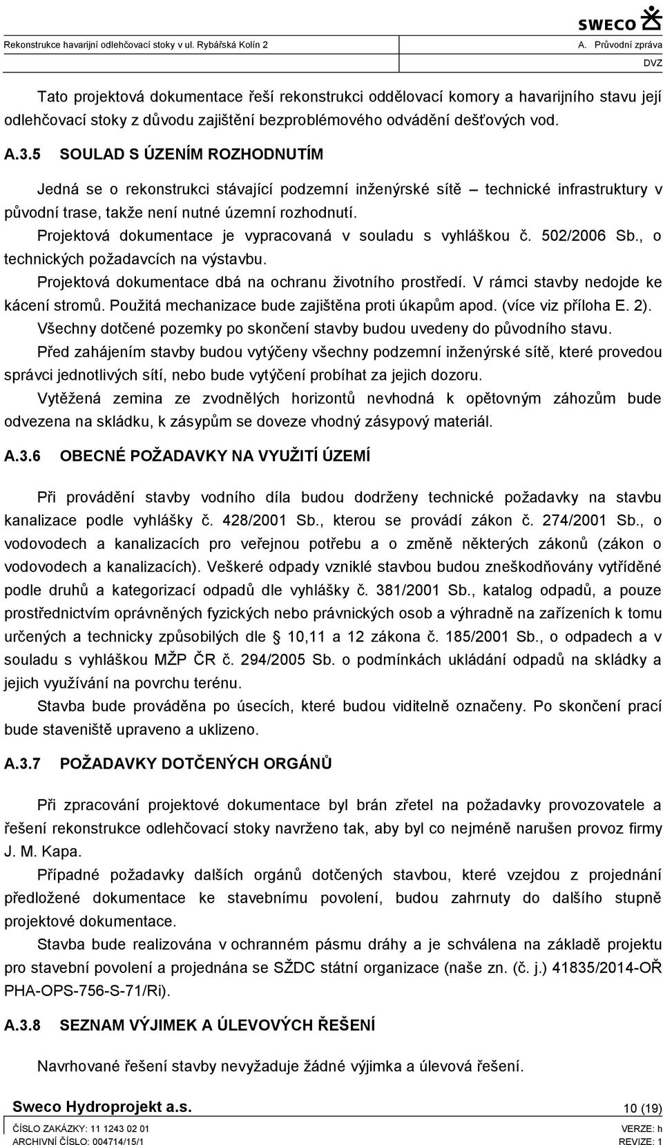 Projektová dokumentace je vypracovaná v souladu s vyhláškou č. 502/2006 Sb., o technických požadavcích na výstavbu. Projektová dokumentace dbá na ochranu životního prostředí.