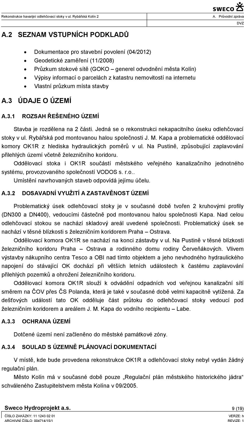 Jedná se o rekonstrukci nekapacitního úseku odlehčovací stoky v ul. Rybářská pod montovanou halou společnosti J. M. Kapa a problematické oddělovací komory OK1R z hlediska hydraulických poměrů v ul.