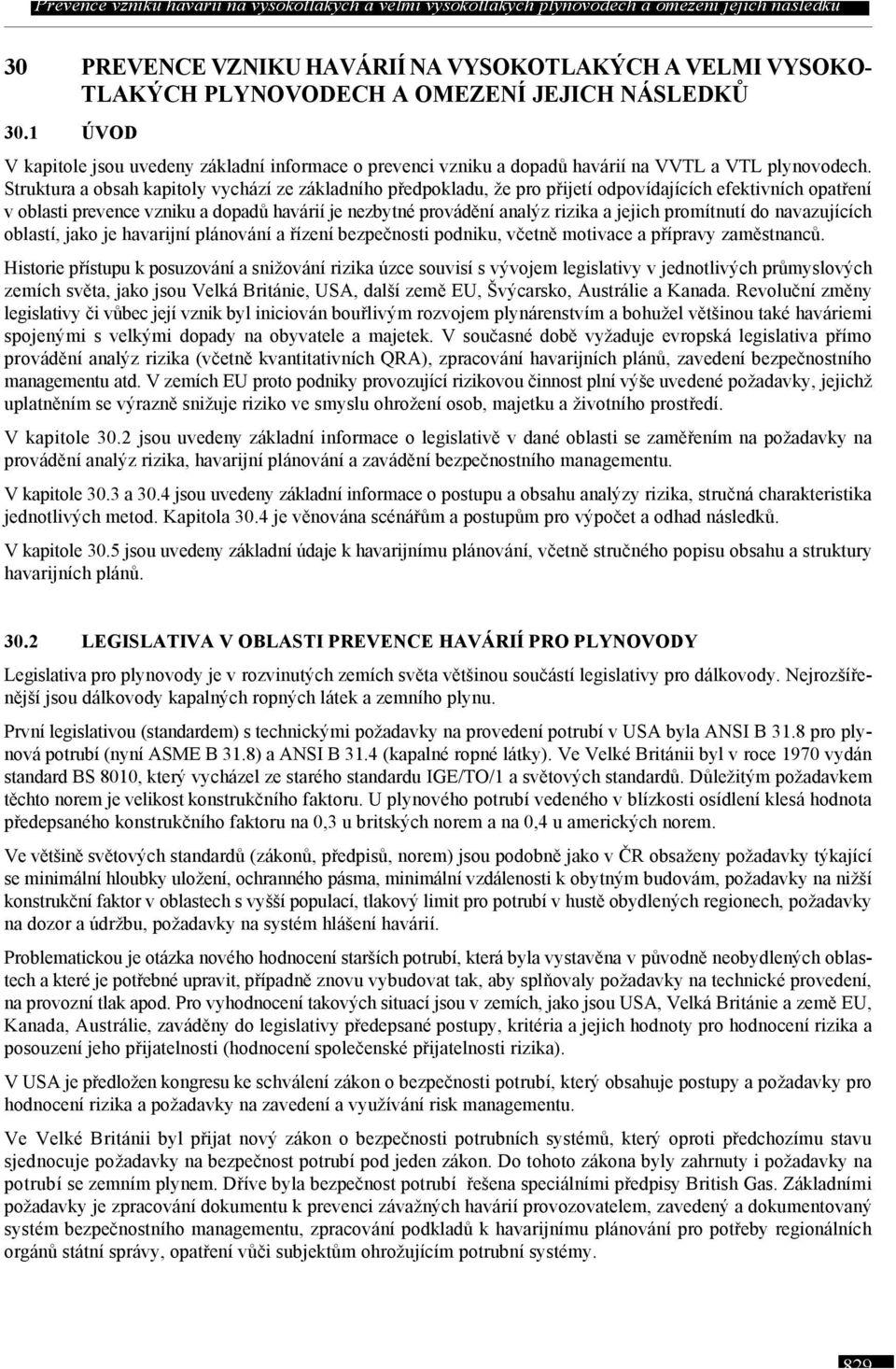 Struktura a obsah kapitoly vychází ze základního předpokladu, že pro přijetí odpovídajících efektivních opatření v oblasti prevence vzniku a dopadů havárií je nezbytné provádění analýz rizika a