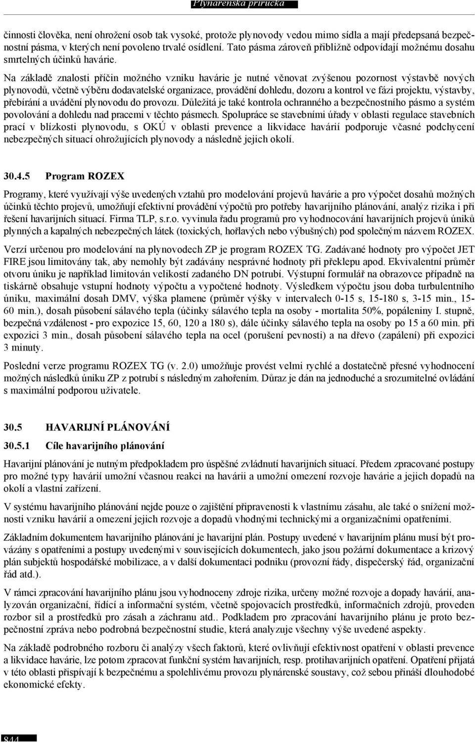 Na základě znalosti příčin možného vzniku havárie je nutné věnovat zvýšenou pozornost výstavbě nových plynovodů, včetně výběru dodavatelské organizace, provádění dohledu, dozoru a kontrol ve fázi