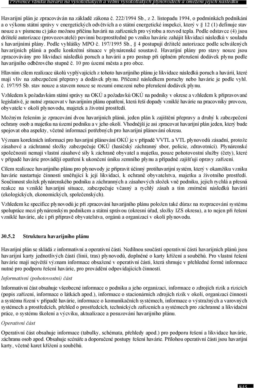 na zařízeních pro výrobu a rozvod tepla. Podle odstavce (4) jsou držitelé autorizace (provozovatelé) povinni bezprostředně po vzniku havárie zahájit likvidaci následků v souladu shavarijními plány.